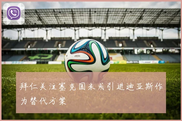 拜仁关注塞克国米或引进迪亚斯作为替代方案