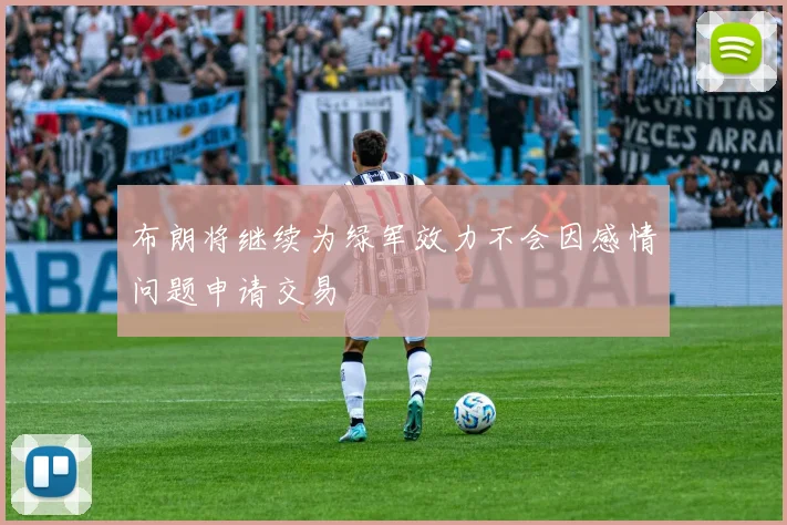 布朗将继续为绿军效力不会因感情问题申请交易